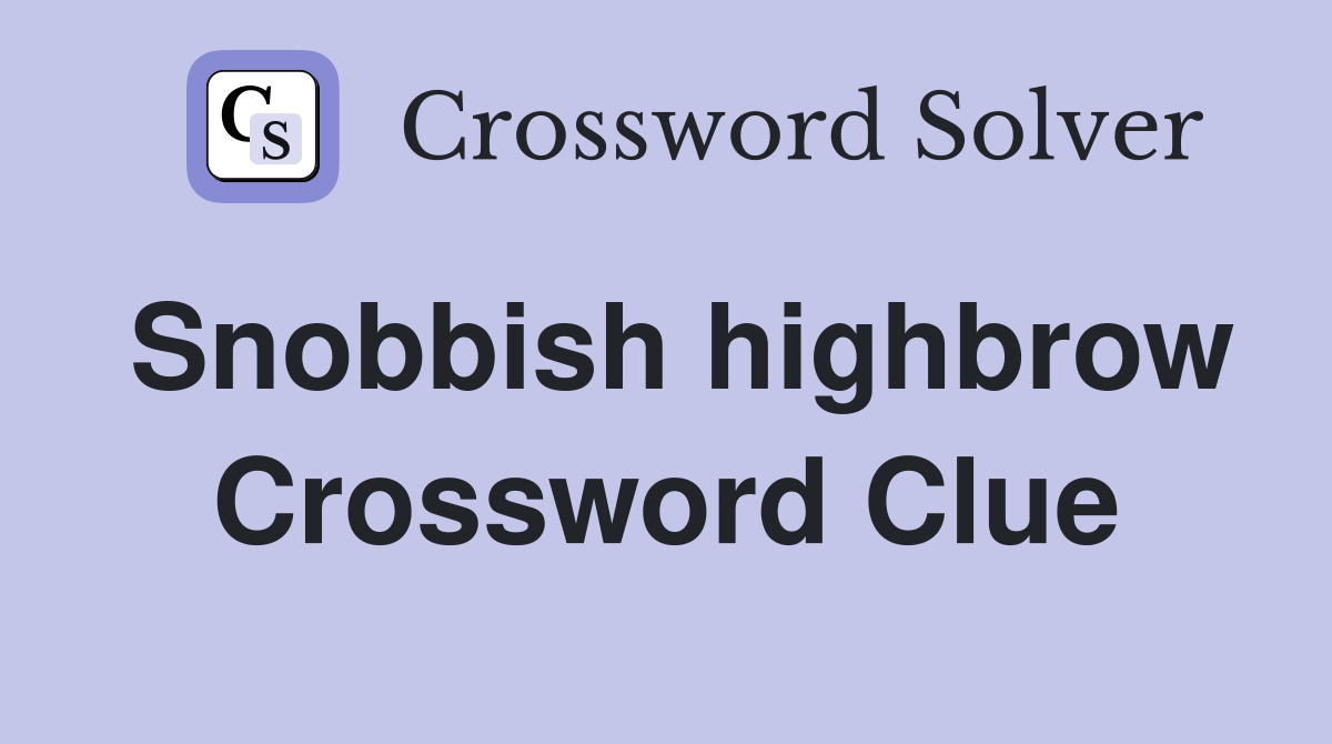 Snobbish highbrow Crossword Clue