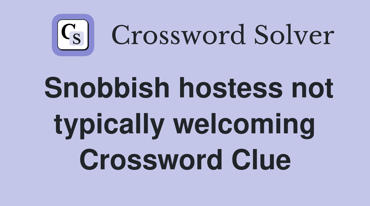 Snobbish hostess not typically welcoming Crossword Clue