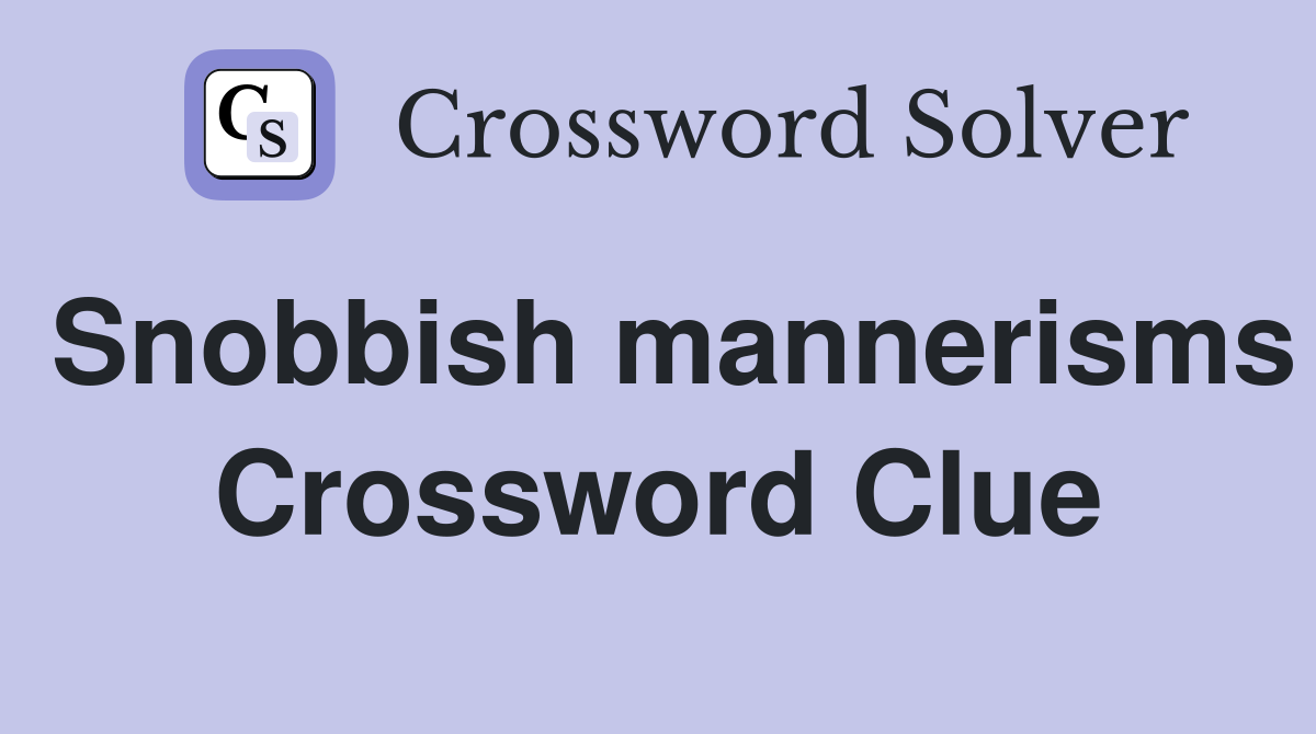 Snobbish mannerisms Crossword Clue