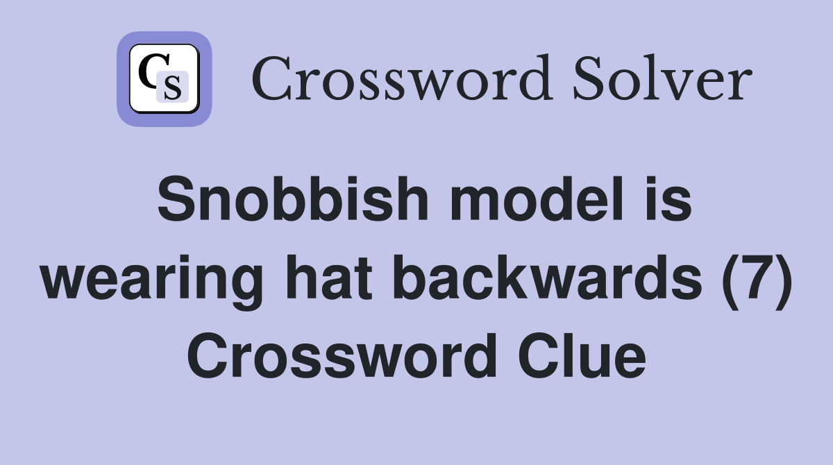 Snobbish model is wearing hat backwards (7) Crossword Clue