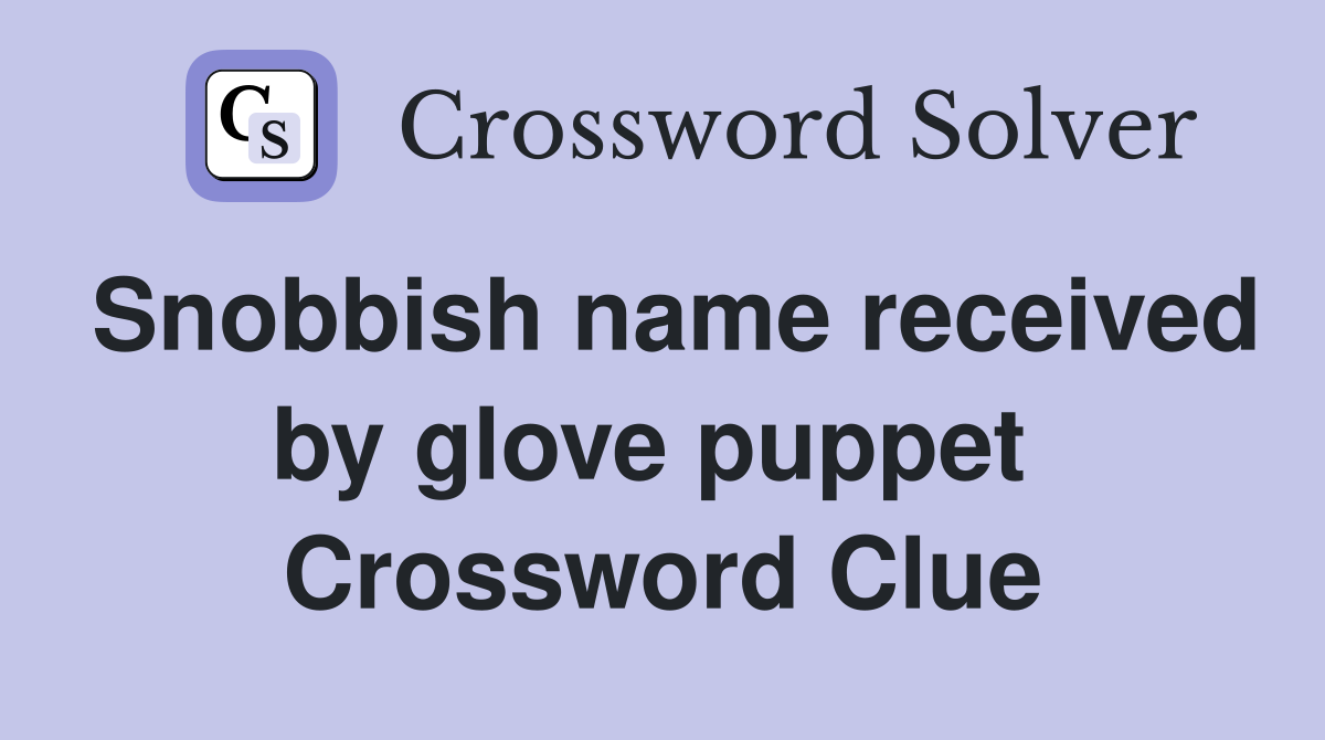 Snobbish name received by glove puppet  Crossword Clue