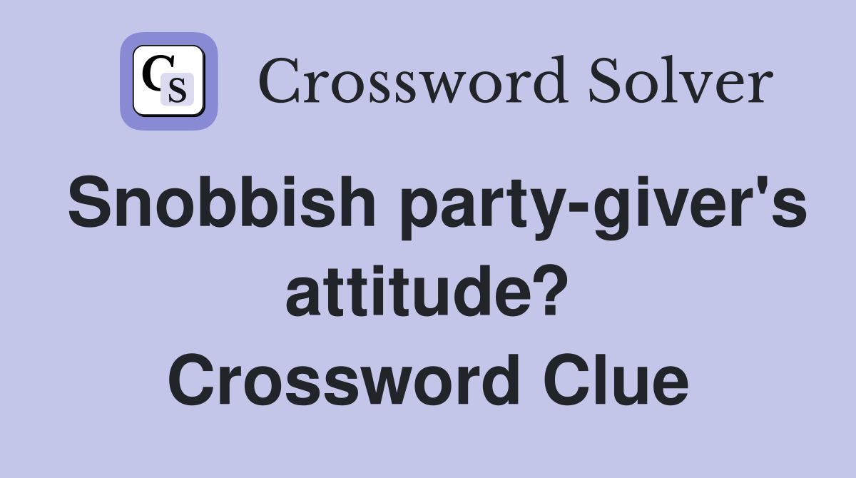 Snobbish party-giver's attitude? Crossword Clue