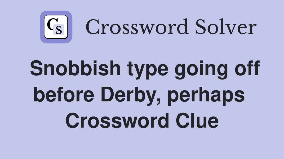 Snobbish type going off before Derby, perhaps  Crossword Clue