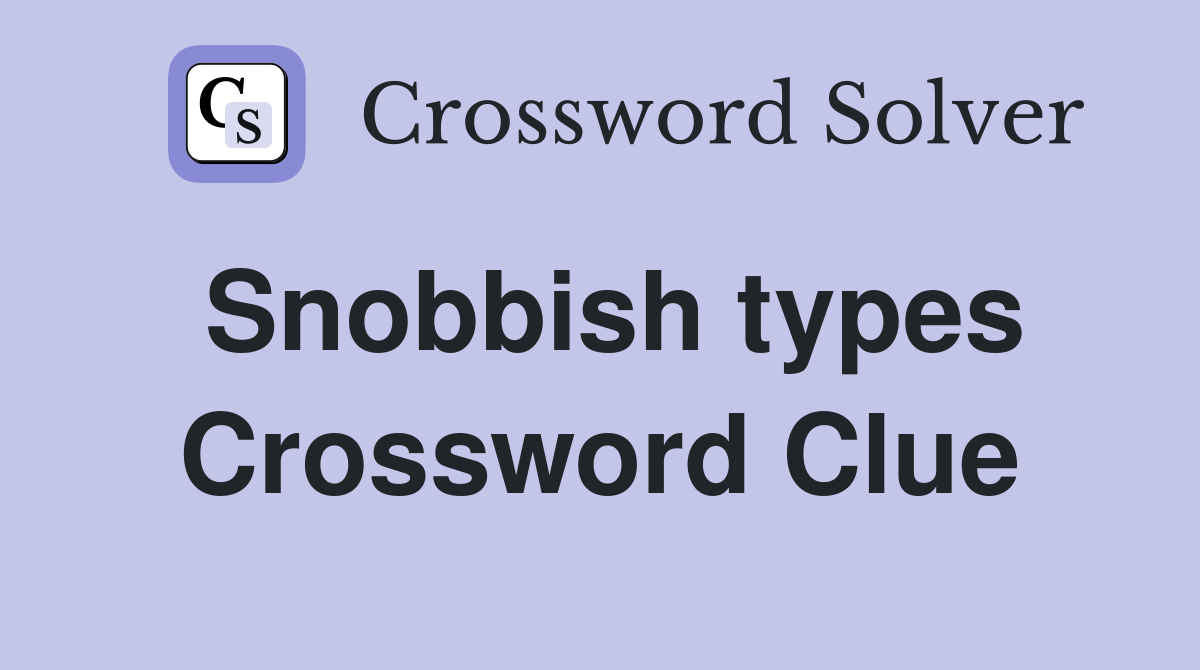 Snobbish types Crossword Clue