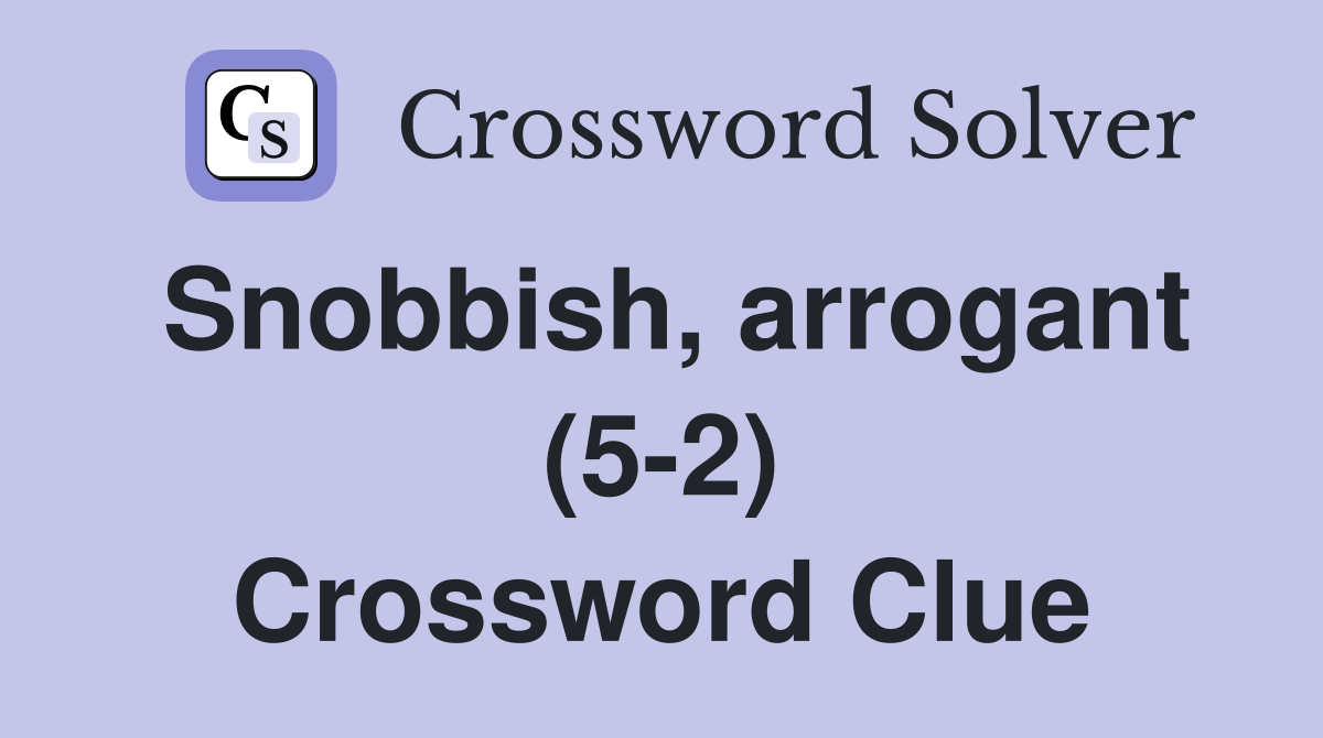 Snobbish, arrogant (5-2) Crossword Clue