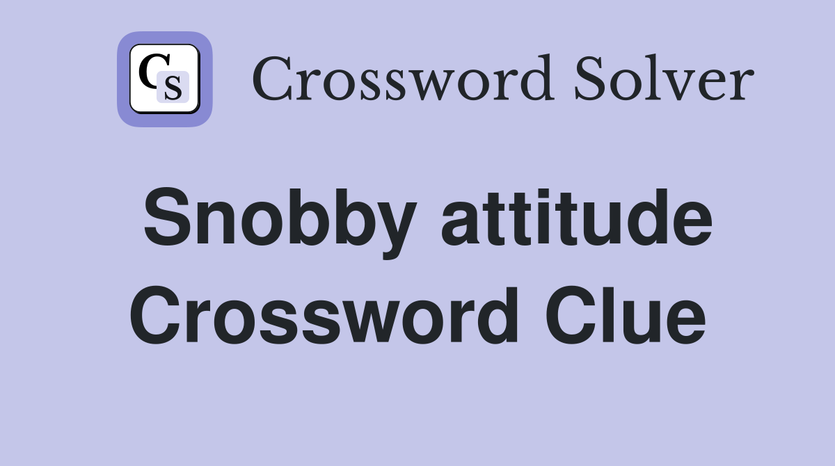 Snobby attitude Crossword Clue