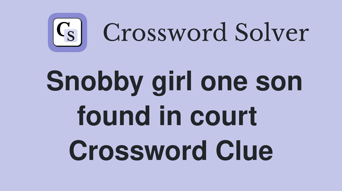 Snobby girl one son found in court  Crossword Clue