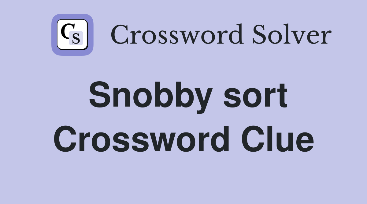 Snobby sort Crossword Clue