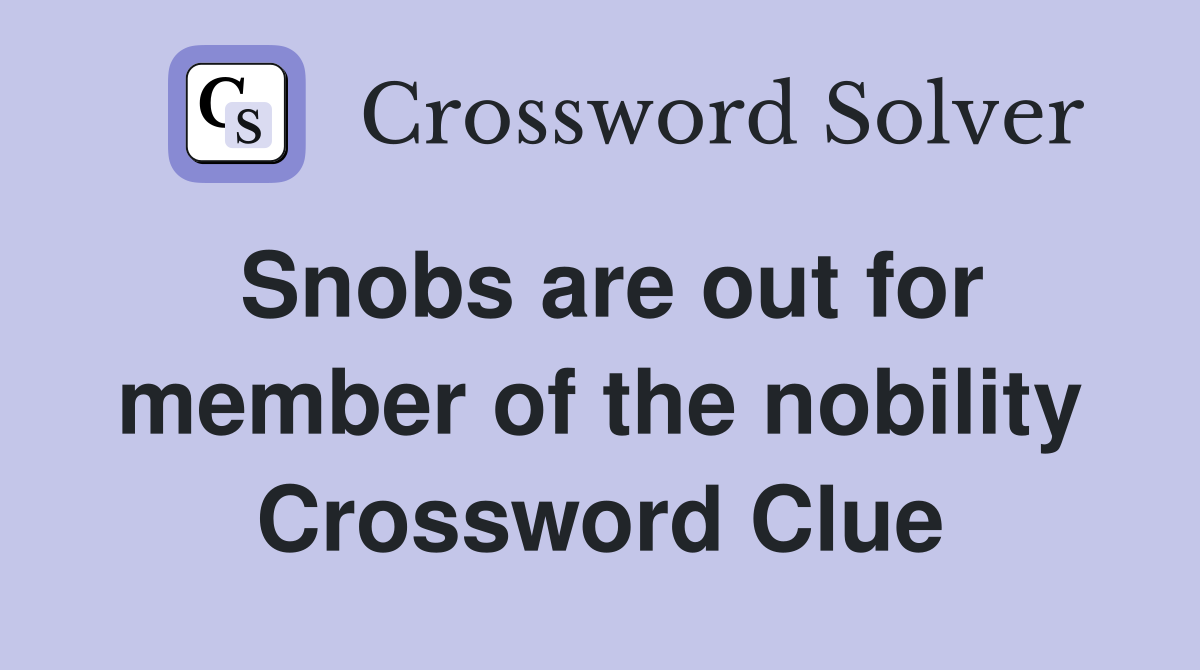 Snobs are out for member of the nobility Crossword Clue