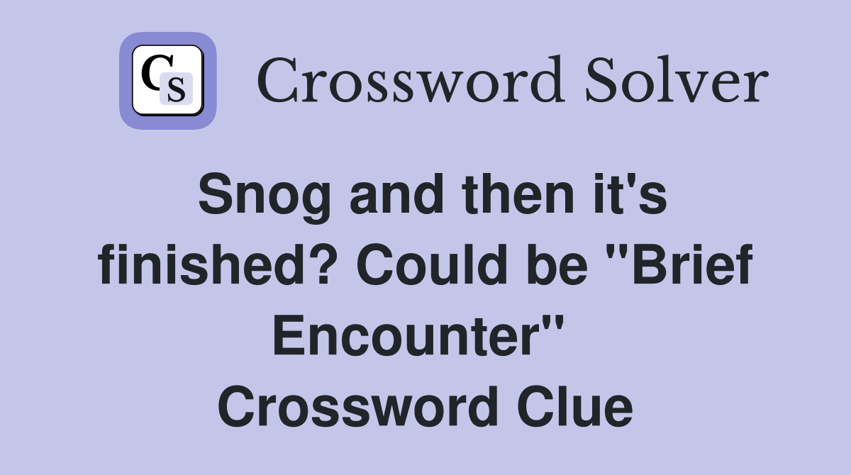 Snog and then it's finished? Could be "Brief Encounter"  Crossword Clue