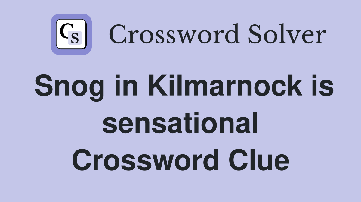 Snog in Kilmarnock is sensational Crossword Clue
