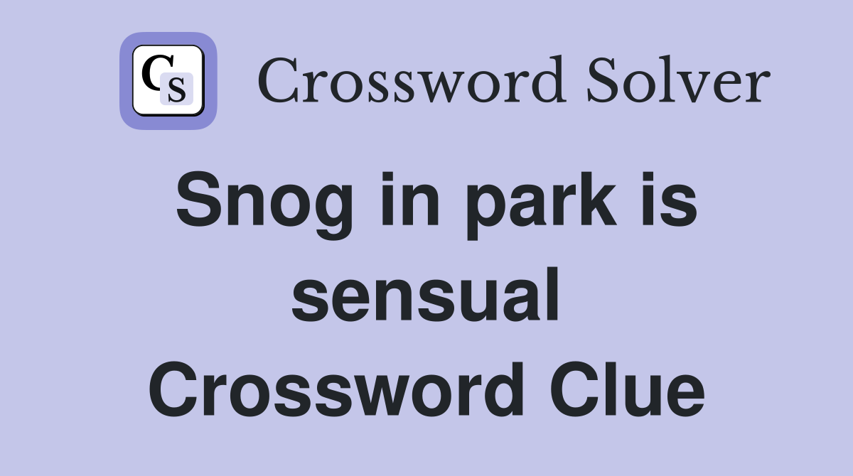 Snog in park is sensual Crossword Clue