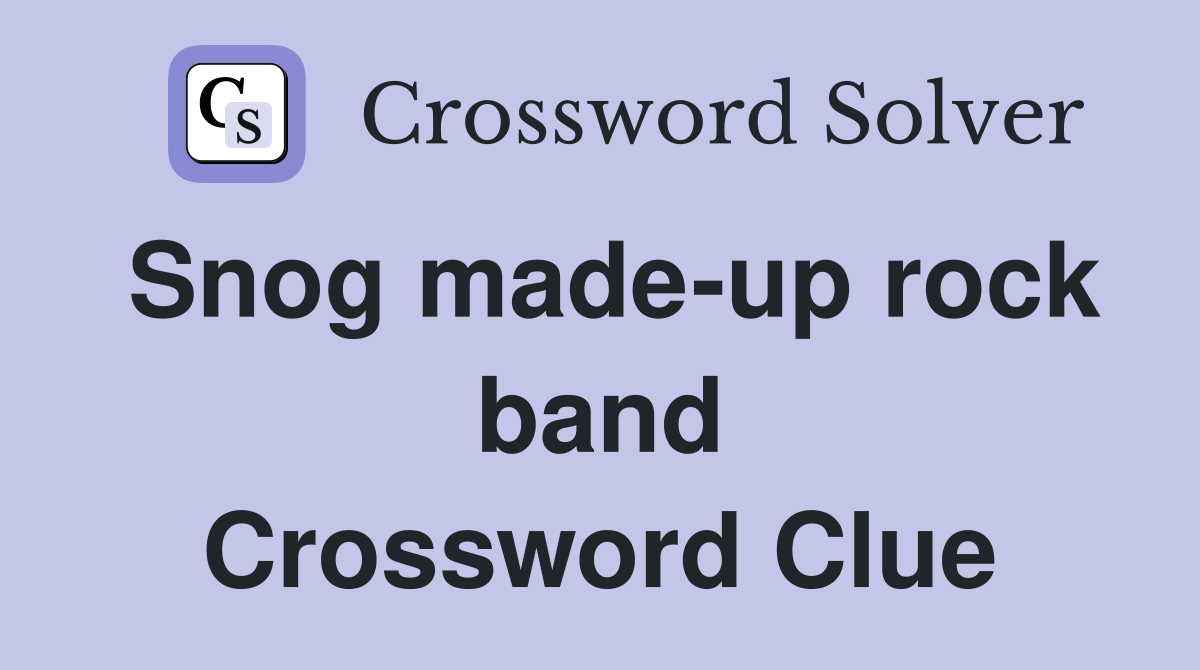 Snog made-up rock band Crossword Clue