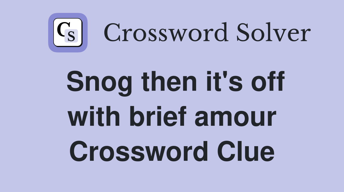 Snog then it's off with brief amour Crossword Clue