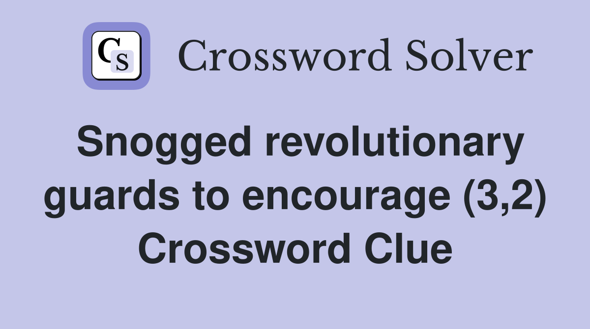 Snogged revolutionary guards to encourage (3,2) Crossword Clue