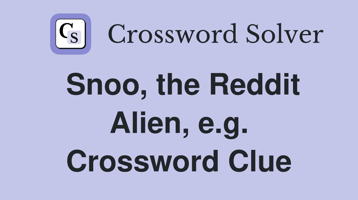 Snoo, the Reddit Alien, e.g. Crossword Clue
