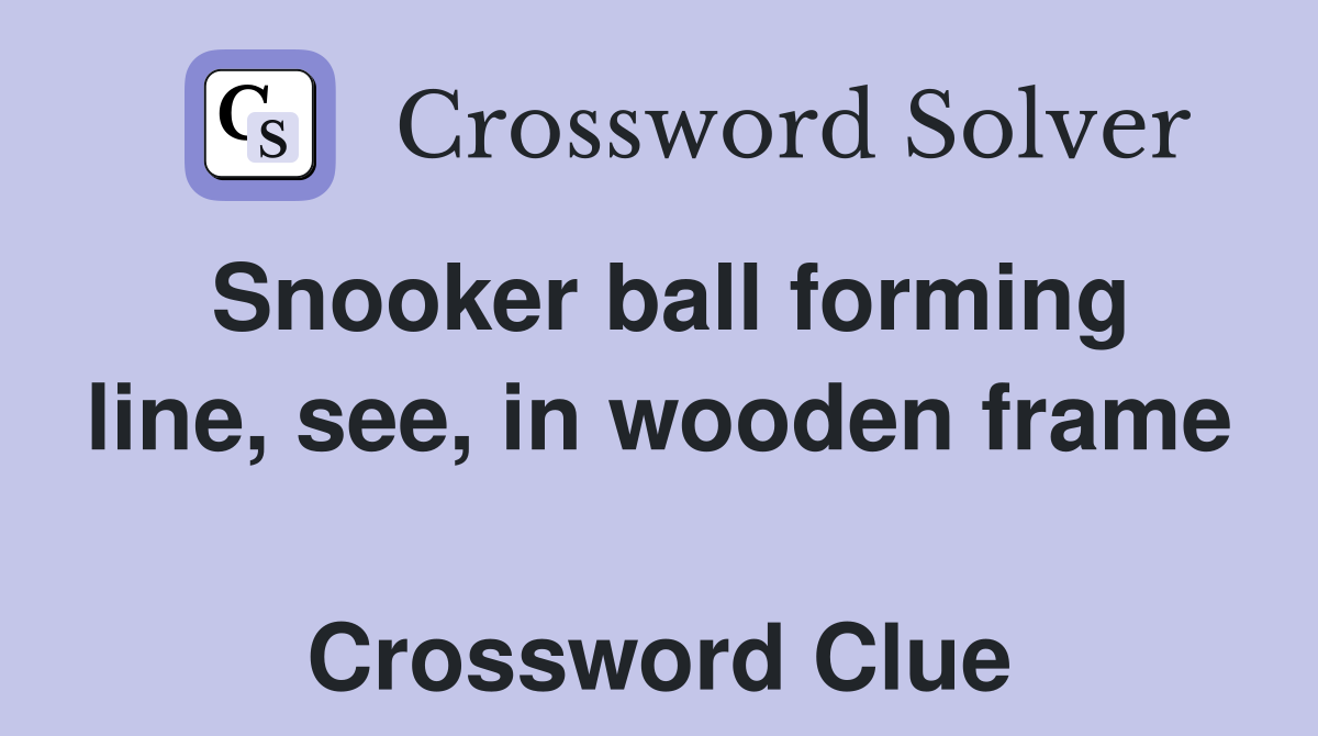 Snooker ball forming line, see, in wooden frame  Crossword Clue