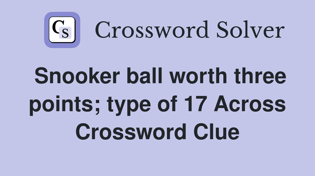 Snooker ball worth three points; type of 17 Across Crossword Clue