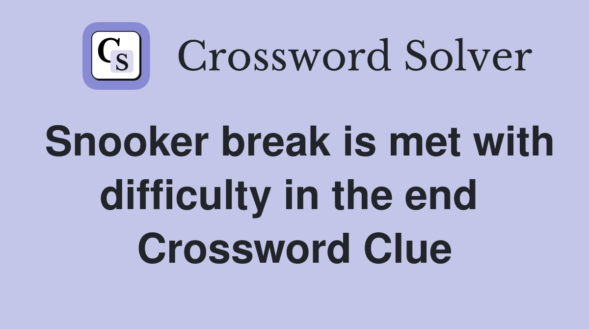 Snooker break is met with difficulty in the end  Crossword Clue