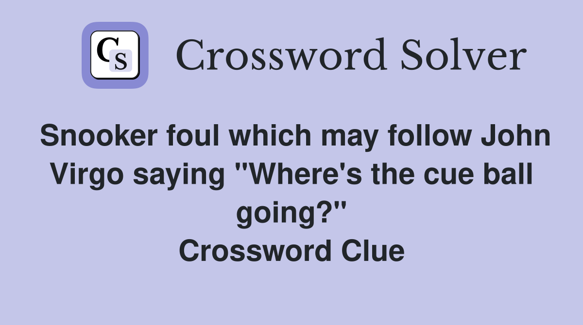 Snooker foul which may follow John Virgo saying "Where's the cue ball going?" Crossword Clue