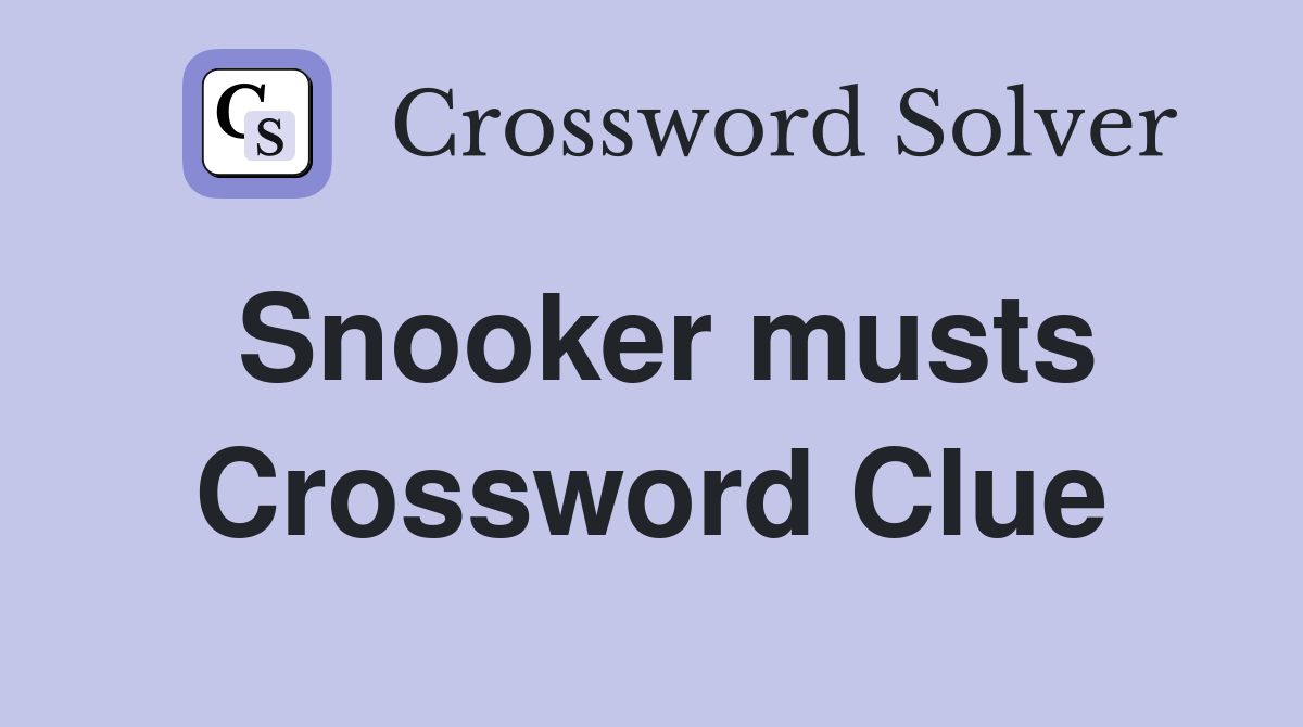 Snooker musts Crossword Clue