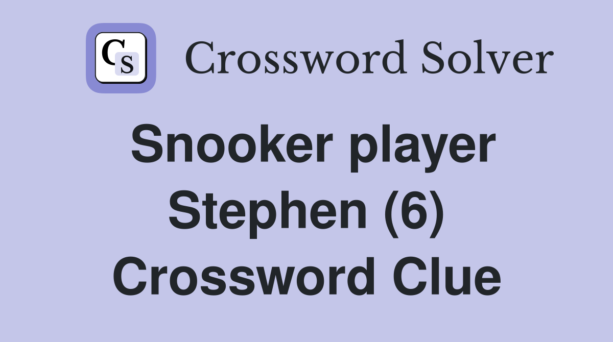 Snooker player Stephen (6) Crossword Clue