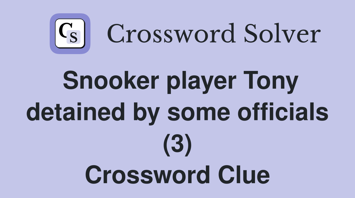 Snooker player Tony detained by some officials (3) Crossword Clue