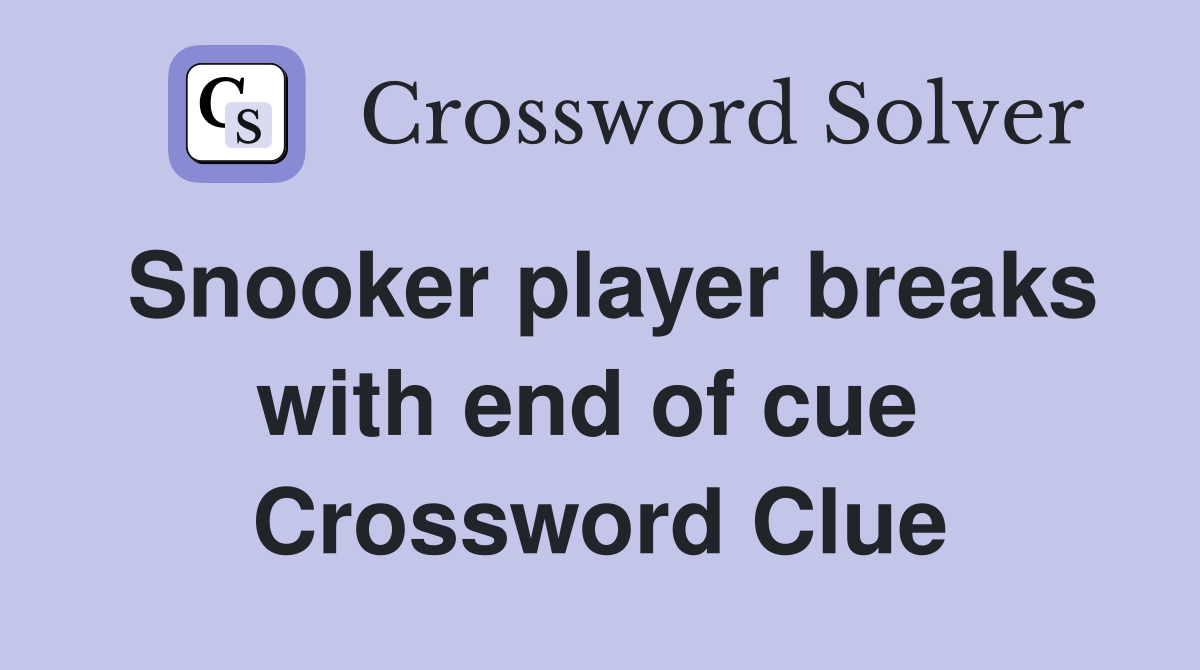 Snooker player breaks with end of cue  Crossword Clue