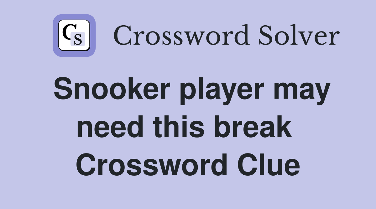 Snooker player may need this break  Crossword Clue