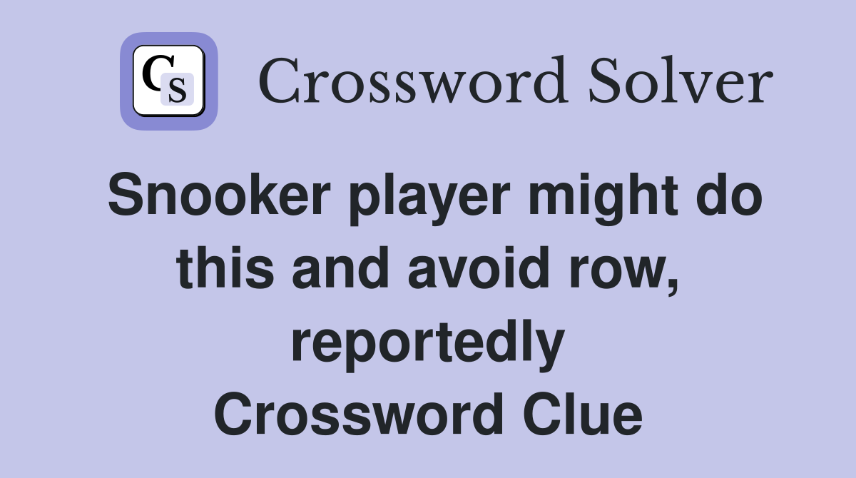 Snooker player might do this and avoid row, reportedly Crossword Clue