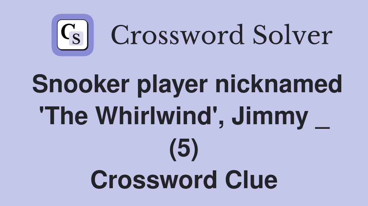 Snooker player nicknamed 'The Whirlwind', Jimmy _ (5) Crossword Clue