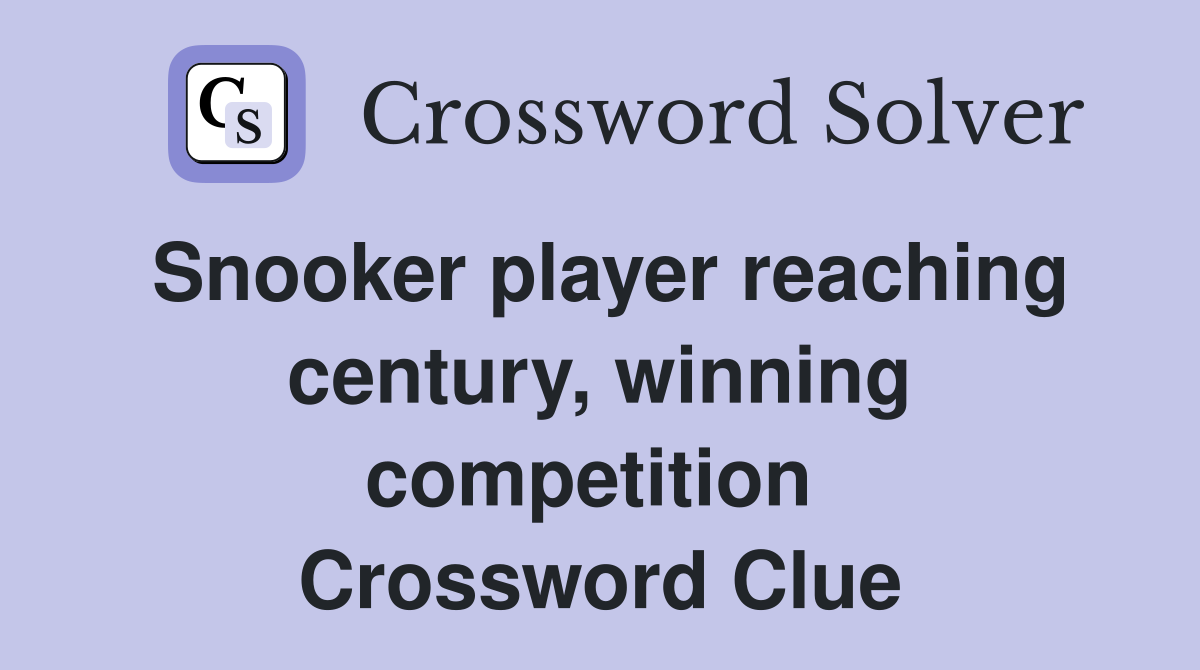 Snooker player reaching century, winning comp­etition  Crossword Clue