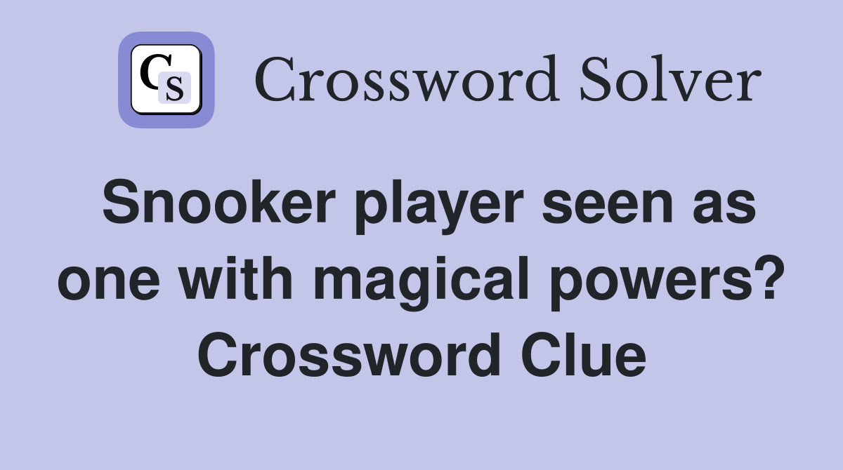 Snooker player seen as one with magical powers? Crossword Clue
