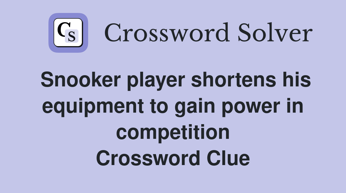 Snooker player shortens his equipment to gain power in competition Crossword Clue