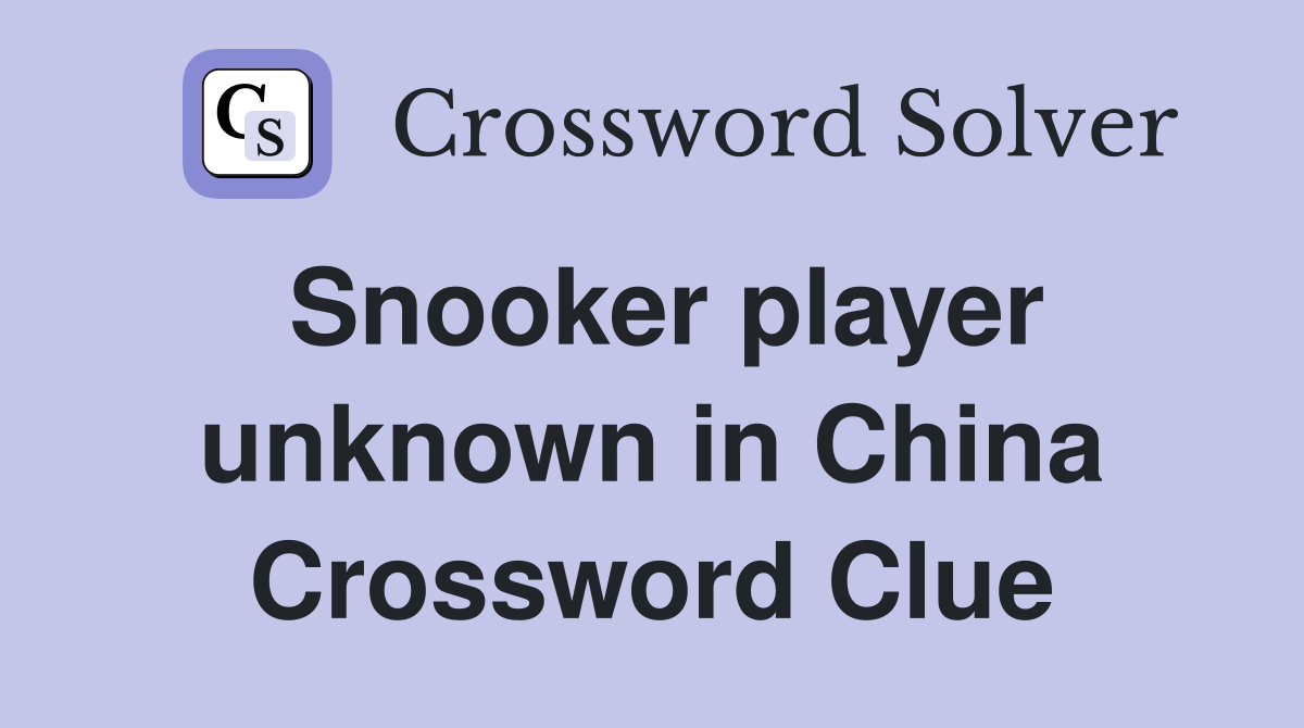 Snooker player unknown in China Crossword Clue