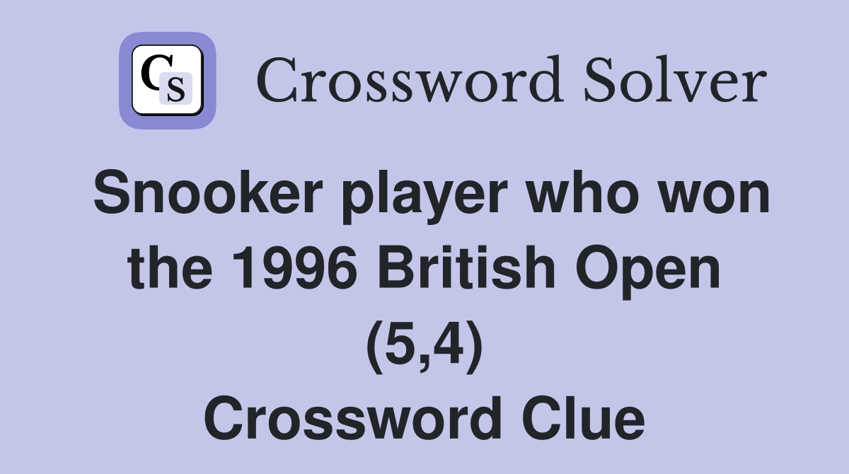 Snooker player who won the 1996 British Open (5,4) Crossword Clue