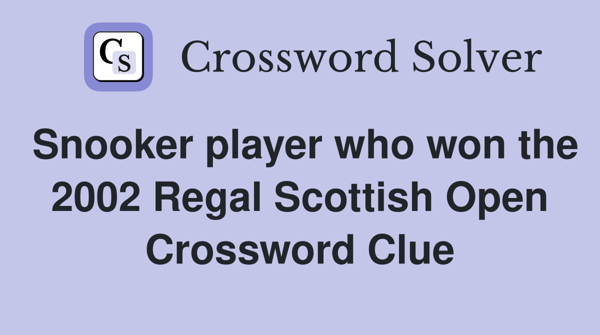 Snooker player who won the 2002 Regal Scottish Open Crossword Clue