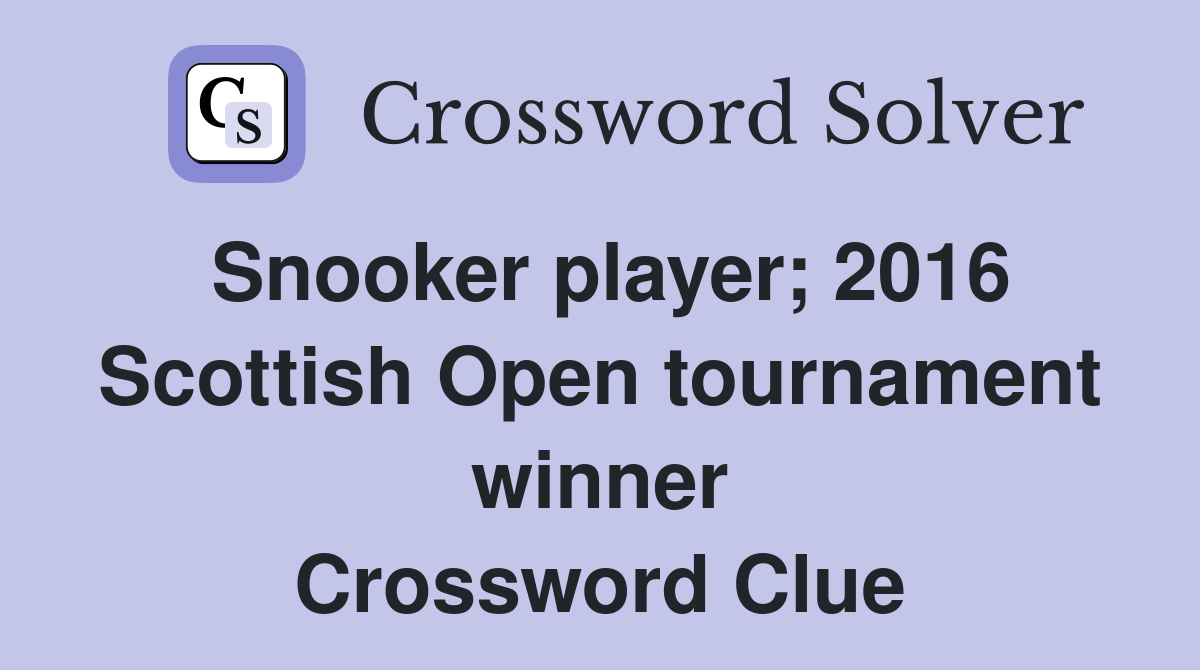 Snooker player; 2016 Scottish Open tournament winner Crossword Clue