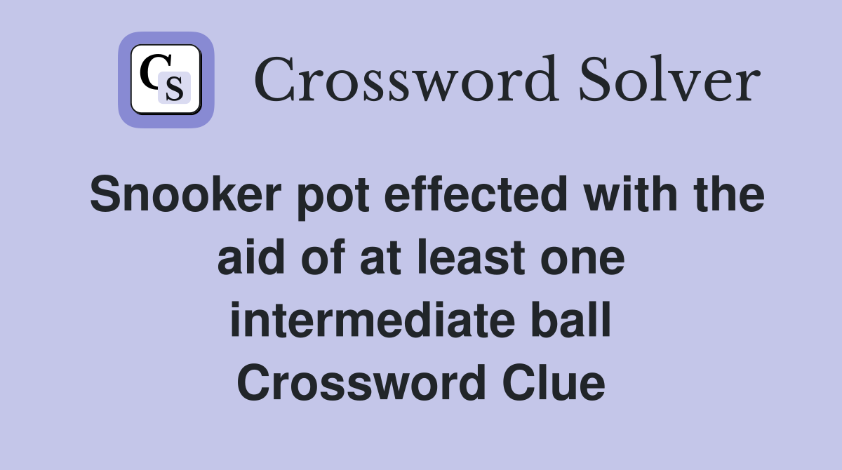 Snooker pot effected with the aid of at least one intermediate ball Crossword Clue