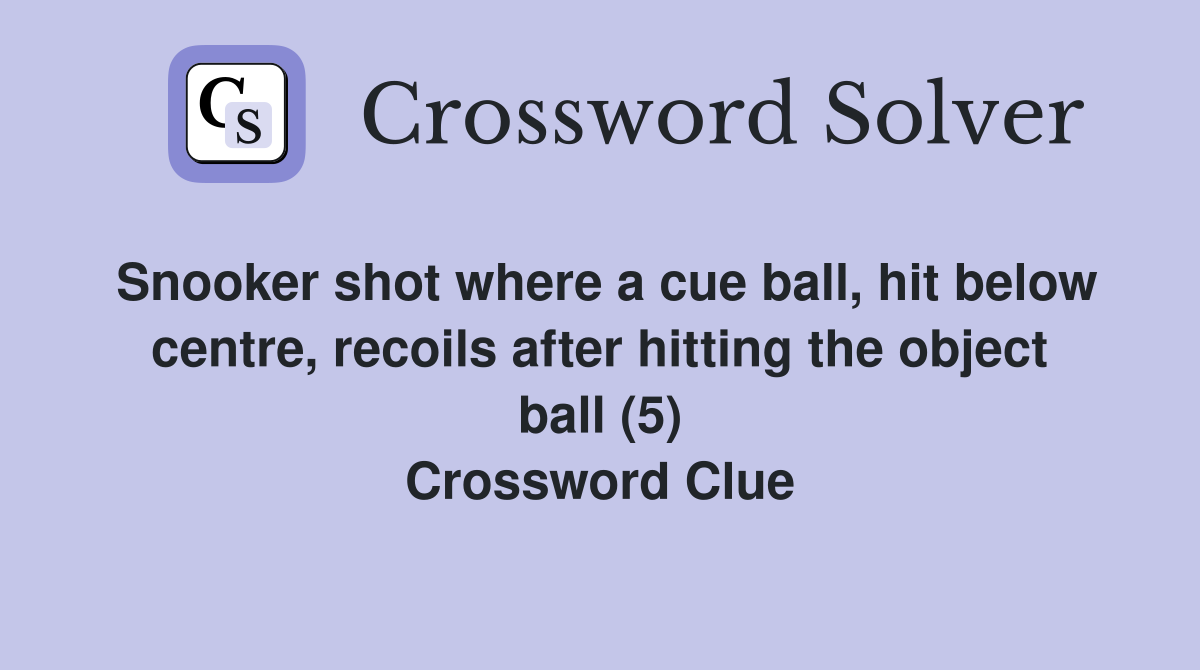 Snooker shot where a cue ball, hit below centre, recoils after hitting the object ball (5) Crossword Clue