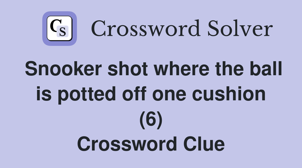Snooker shot where the ball is potted off one cushion (6) Crossword Clue