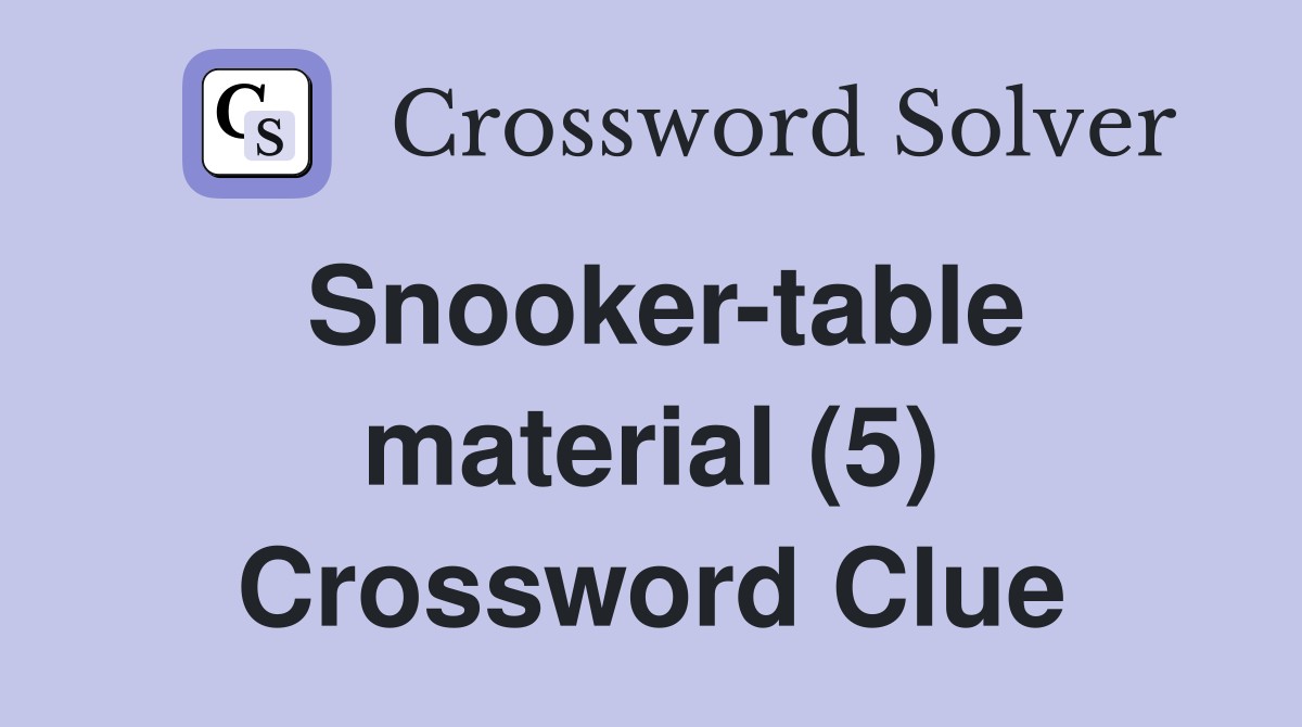 Snooker-table material (5) Crossword Clue