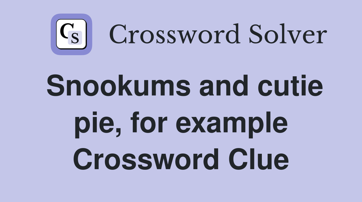Snookums and cutie pie, for example Crossword Clue