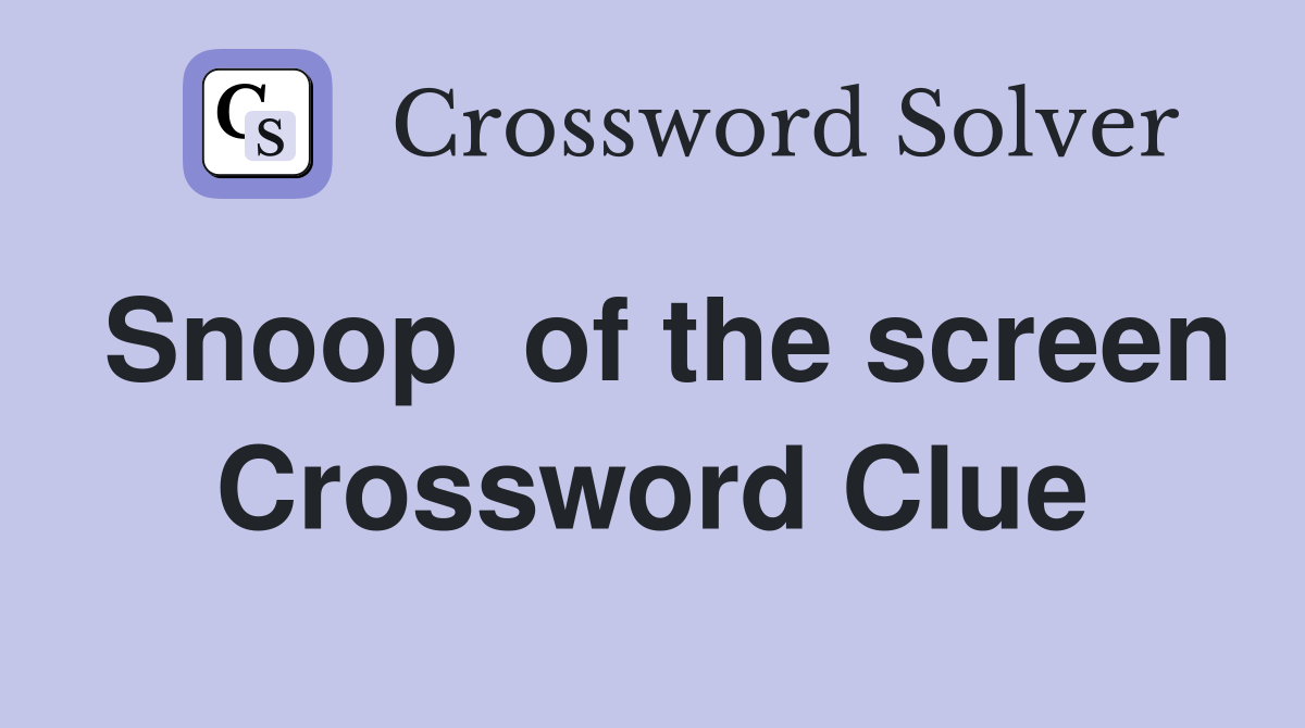 Snoop  of the screen Crossword Clue