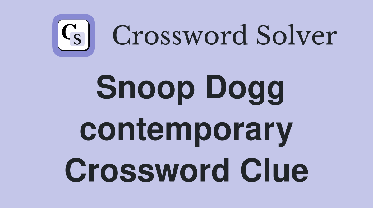 Snoop Dogg contemporary Crossword Clue