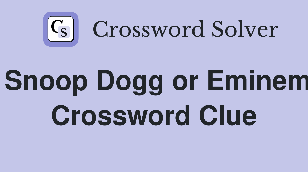 Snoop Dogg or Eminem Crossword Clue