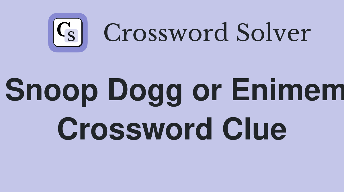 Snoop Dogg or Enimem Crossword Clue