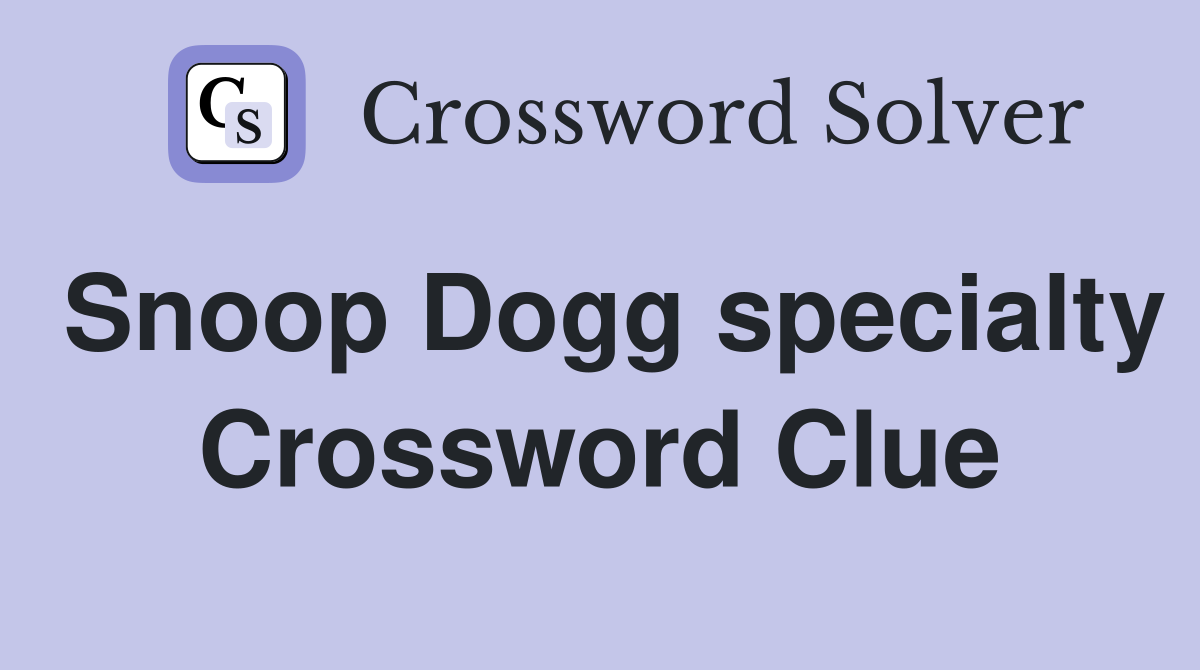 Snoop Dogg specialty Crossword Clue