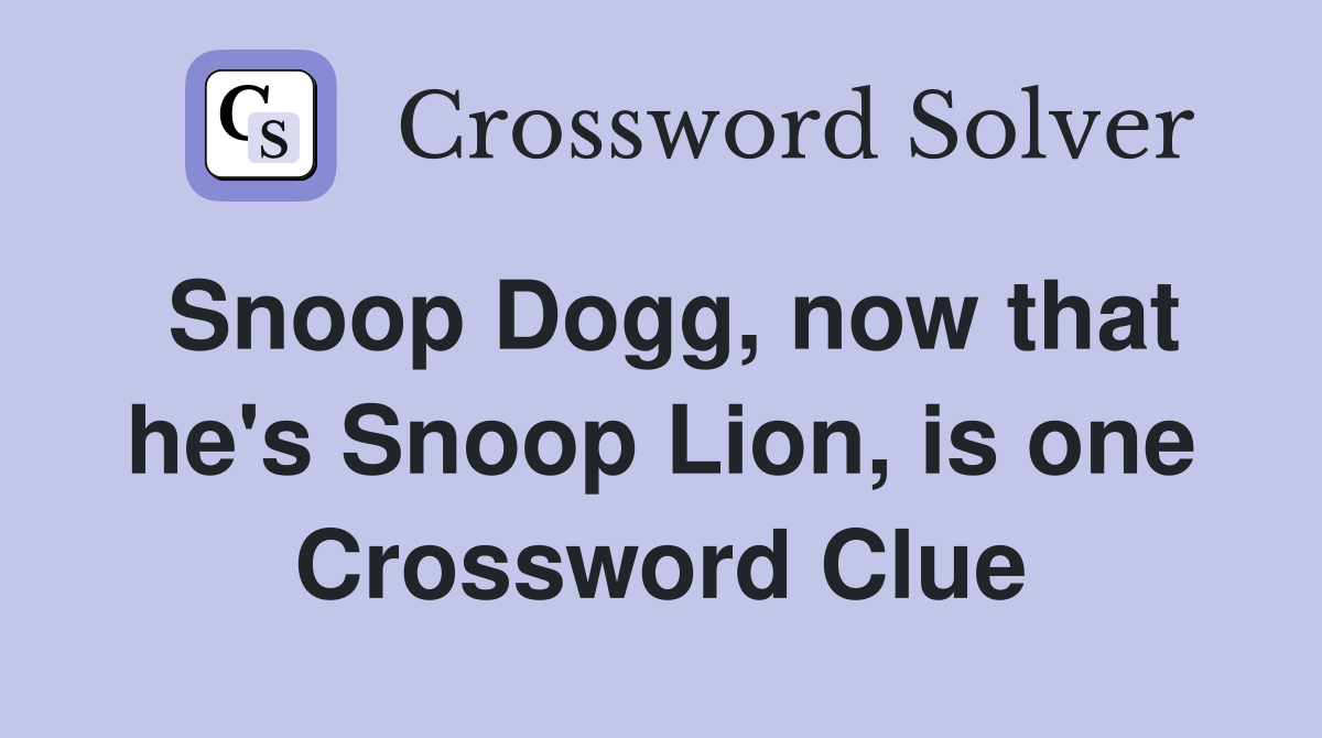 Snoop Dogg, now that he's Snoop Lion, is one Crossword Clue