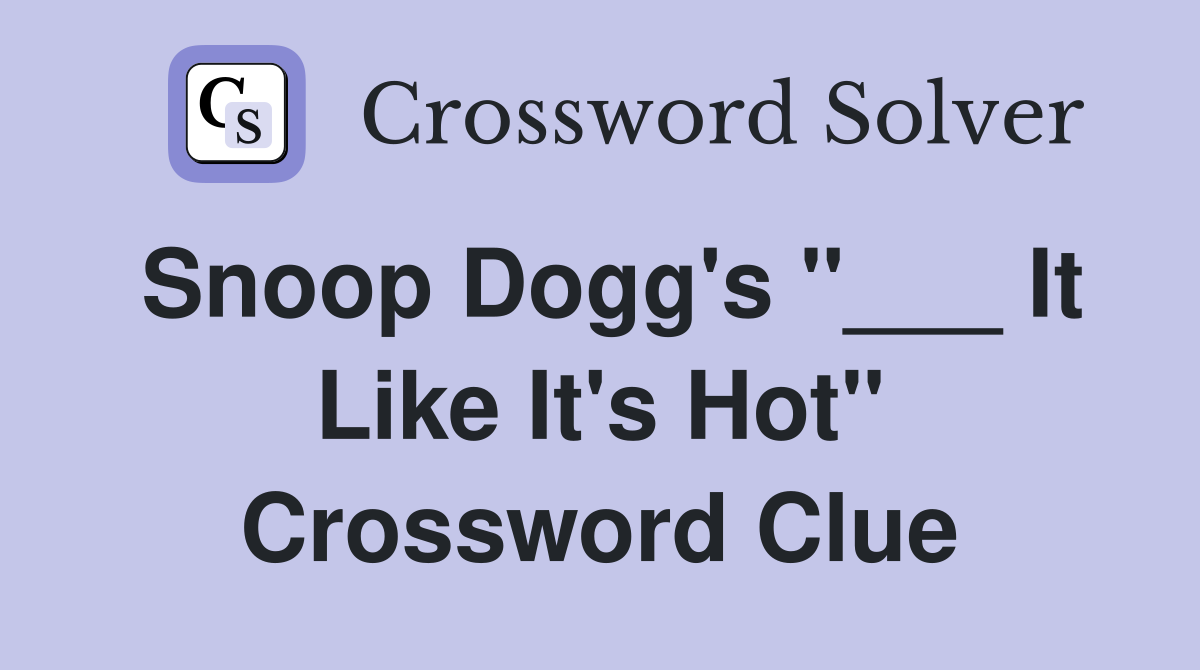 Snoop Dogg's "___ It Like It's Hot" Crossword Clue